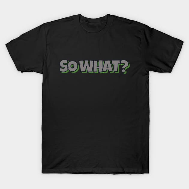 SO WHAT? T-Shirt by JERKBASE